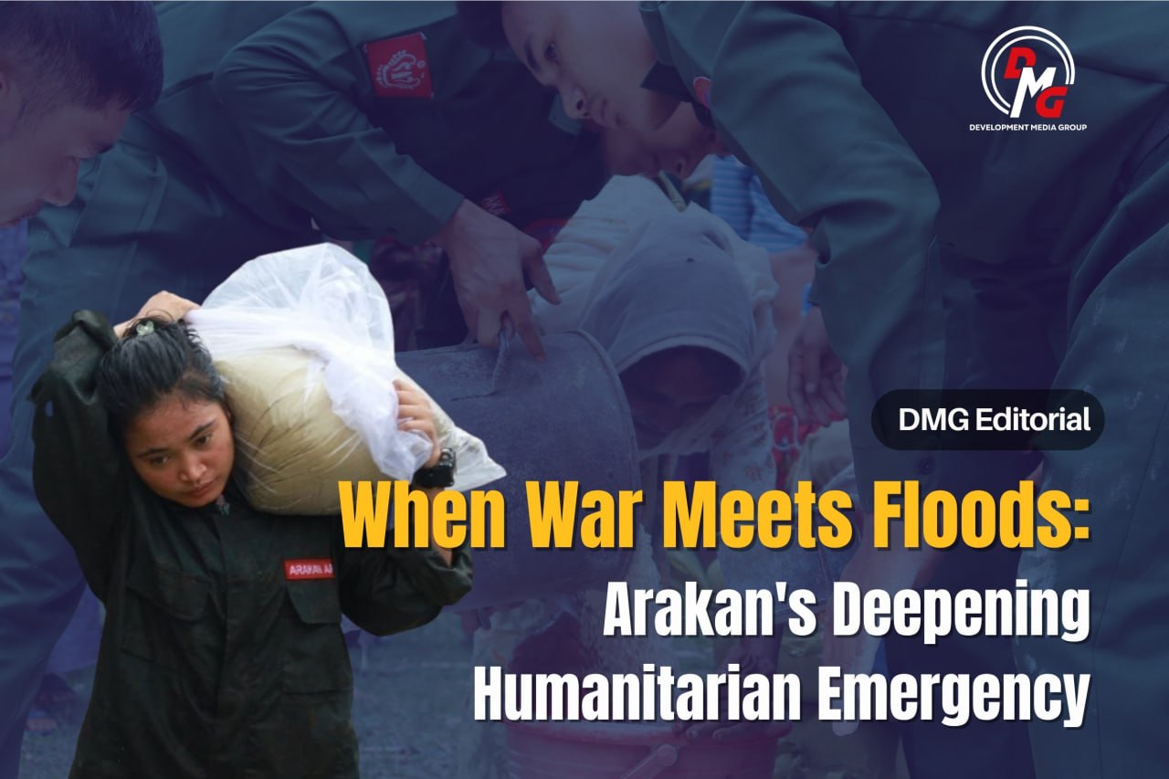 Editorial : When War Meets Floods: Arakan's Deepening Humanitarian Emergency